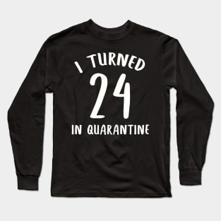 I Turned 24 In Quarantine Long Sleeve T-Shirt